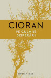 Pe culmile disperării - Hardcover - Emil Cioran - Humanitas