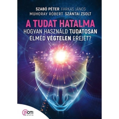 A tudat hatalma - Hogyan haszn&amp;aacute;ld tudatosan elm&amp;eacute;d v&amp;eacute;gtelen erej&amp;eacute;t? - Farkas J&amp;aacute;nos foto