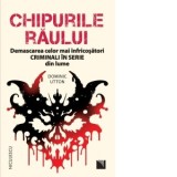 Chipurile raului. Demascarea celor mai infricosatori criminali in serie din lume - Magda Dumitru, Dominic Utton