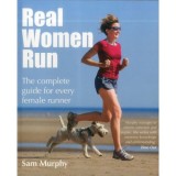 Real Women Run - Carte in Engleza despre Alergare, Motivatie si Sfaturi Practice pentru Femei