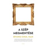 A sz&eacute;p megment&eacute;se - Byung-Chul Han