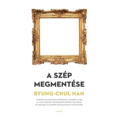 A sz&eacute;p megment&eacute;se - Byung-Chul Han