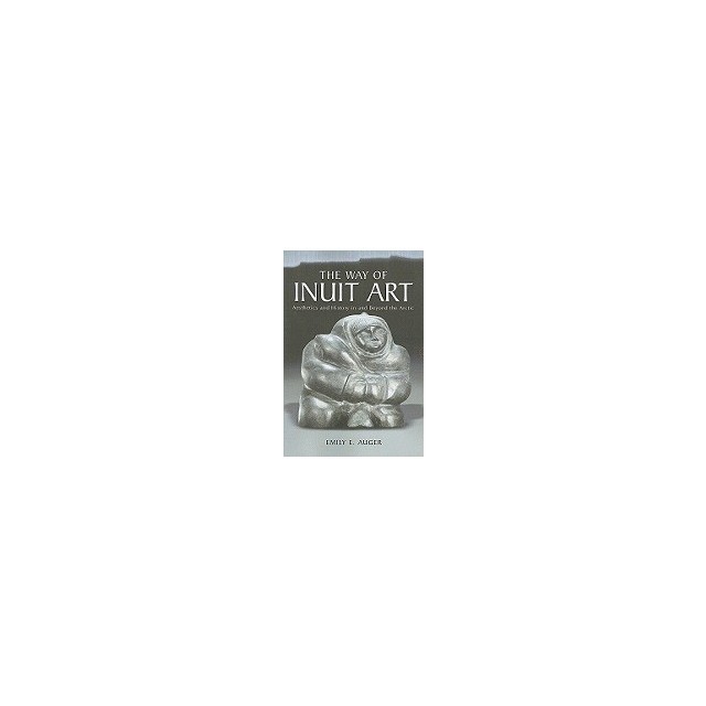 The Way of Inuit Art: Aesthetics and History in and Beyond the Arctic