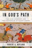 In God&#039;s Path: The Arab Conquests and the Creation of an Islamic Empire