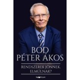 Rendszerek j&ouml;nnek. Elm&uacute;lnak? - Reflexi&oacute;im t&aacute;rsadalomr&oacute;l, gazdas&aacute;gr&oacute;l, t&ouml;rt&eacute;nelemről - Bod P&eacute;ter &Aacute;kos