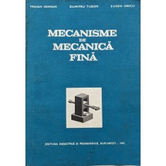 Mecanisme De Mecanica Fina - Traian Demian Dumitru Tudor Eugen Grecu , A675