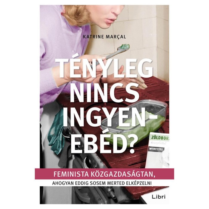 T&eacute;nyleg nincs ingyeneb&eacute;d? - Feminista k&ouml;zgazdas&aacute;gtan, ahogyan eddig sosem merted elk&eacute;pzelni - Katrine Marcal