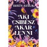 Aki csib&eacute;sz akar lenni - Bar&aacute;th Katalin