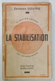 LA STABILISATION , EN QUI ELLE CONSISTE , SES CONSEQUENCES par GEORGES DOVIME , 1928 , CONTINE DEDICATIA AUTORULUI *