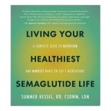 Living Your Healthiest Semaglutide Life A Complete Guide to Nutrition and Mindset While on GLP-1 Medications