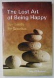 THE LOST ART OF BEING HAPPY , SPIRITUALITY FOR SCEPTICS by TONY WILKINSON , 2007