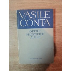 OPERE FILOZOFICE ALESE de VASILE CONTA , Bucuresti 1959