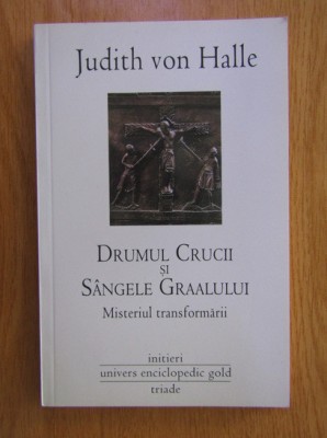 Judith von Halle - Drumul Crucii si Sangele Graalului. Misterul transformarii foto
