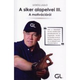 A siker alapelvei III. - A motiv&aacute;ci&oacute;r&oacute;l - G&ouml;r&ouml;g L&aacute;szl&oacute;