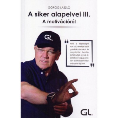 A siker alapelvei III. - A motiv&amp;aacute;ci&amp;oacute;r&amp;oacute;l - G&amp;ouml;r&amp;ouml;g L&amp;aacute;szl&amp;oacute; foto