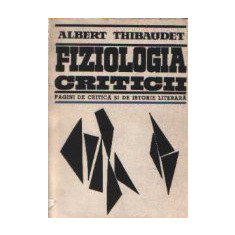 Fiziologia criticii - Pagini de critica si de istorie literara (Thibaudet)