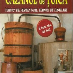 Cazanul de tuica. Tehnici de fermentatie, tehnici de distilare - Josef Pischl