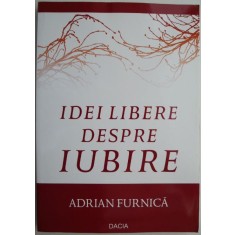 Idei libere despre iubire &ndash; Adrian Furnica
