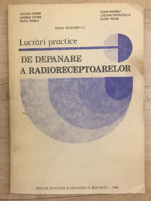 Virgil Teodorescu , Lucian Cipere , Stelian Patrutescu - Lucrari practice de depanare a radioreceptoarelor - 1092 foto
