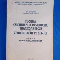 GH. NITESCU - TEORIA,CALCULUL SI CONSTRUCTIA TRACTOARELOR PE SENILE *VOL. 2,1959