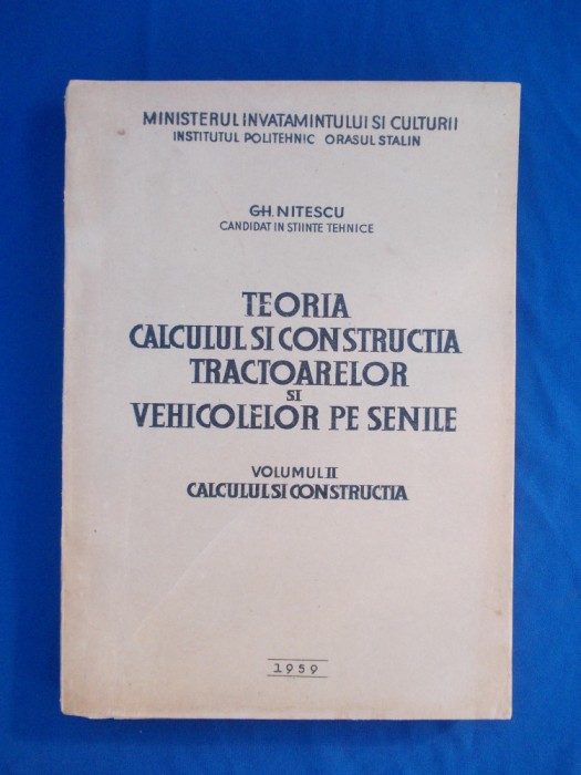 GH. NITESCU -TEORIA,CALCULUL SI CONSTRUCTIA TRACTOARELOR PE SENILE *VOL. 2,1959*