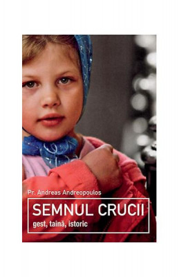 SEMNUL CRUCII, GEST, TAINA, ISTORIC - ANDREAS ANDREOPOULOS foto