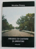 ORASUL CU CASTANI SI AMINTIRI - MEMORII INFIDELE de NICOLAE PENES , 2010, DEDICATIE * , PREZINTA PETE SI URME DE UZURA *