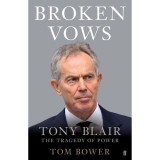 Broken Vows: Tony Blair The Tragedy of Power