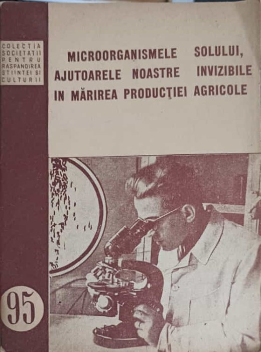 MICROORGANISMELE SOLULUI, AJUTOARELE NOASTRE INVIZIBILE IN MARIREA PRODUCTIEI AGRICOLE-COLECTIV-249797