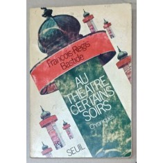 AU THEATRE CERTAINS SOIRS , CHRONIQUES par FRANCOIS - REGIS BASTIDE , 1972