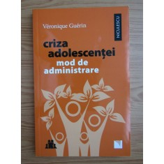 Criza adolescentei, mod de administrare - Veronique Guerin