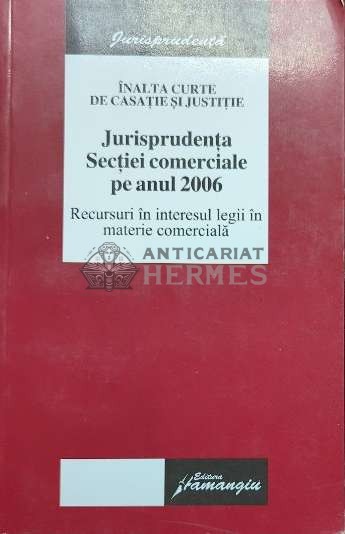 Jurisprudenta Sectiei comerciale pe anul 2006. Recursuri in interesul legii in materie comerciala - 2007 ($O54)