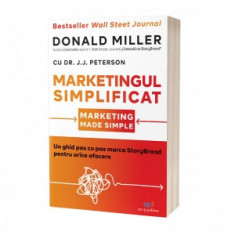 Marketingul simplificat: Un ghid pas cu pas marca StoryBrand pentru orice afacere - Donald Miller, J.J. Peterson