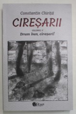 CIRESARII , DRUM BUN , CIRESARI ! , VOLUMUL V de CONSTANTIN CHIRITA , 2023 foto