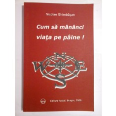 CUM SA MANANCI VIATA PE PAINE - NICOLAE GHIMBASAN