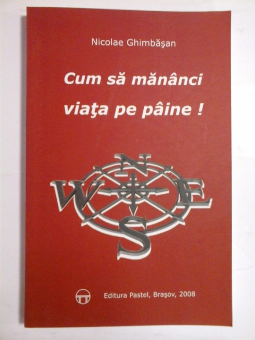 CUM SA MANANCI VIATA PE PAINE - NICOLAE GHIMBASAN