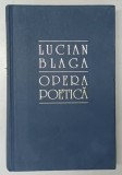 OPERA POETICA de LUCIAN BLAGA , prefata de GEORGE GANA , 1995 * EDITIE CARTONATA