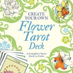 Create Your Own Flower Tarot Deck: A Complete Tarot Deck to Color