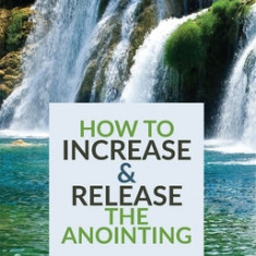 How to Increase & Release the Anointing