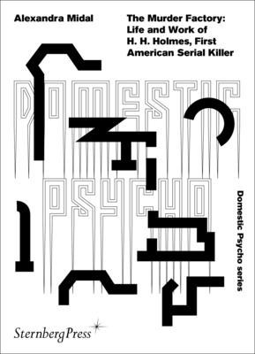 The Murder Factory: Life and Work of H. H. Holmes, First American Serial Killer