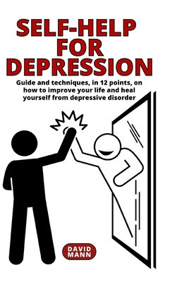 Self-Help for Depression: Guide on how to improve your life and heal yourself from depressive disorder