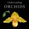 Understanding Orchids: An Uncomplicated Guide to Growing the World&#039;s Most Exotic Plants