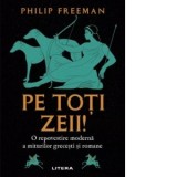 Pe toti zeii! O repovestire moderna a miturilor grecesti si romane - Philip Freeman