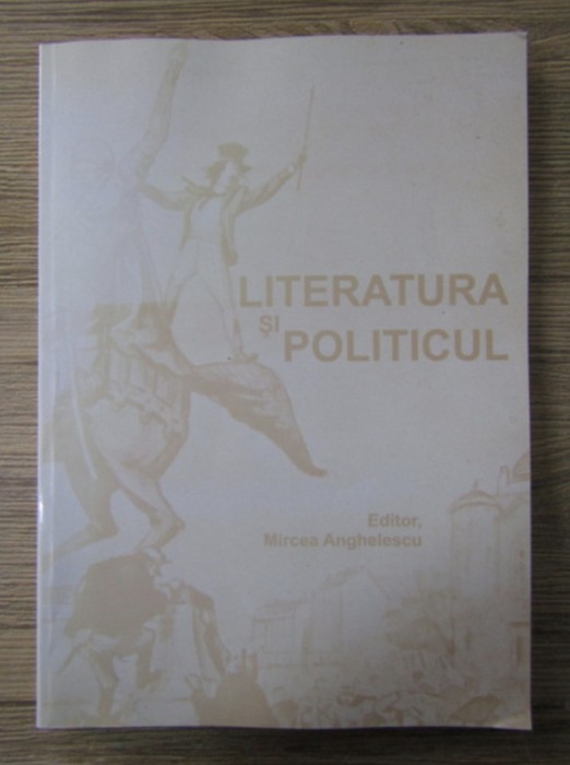 Mircea Anghelescu - Literatura si politicul