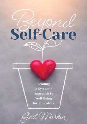 Beyond Self-Care: Leading a Systemic Approach to Well-Being for Educators (a Practical Guide for K-12 Leaders to Create Systemic Change foto