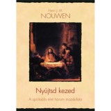 Ny&uacute;jtsd kezed - A spiritu&aacute;lis &eacute;let h&aacute;rom mozdulata - Henri J. Nouwen