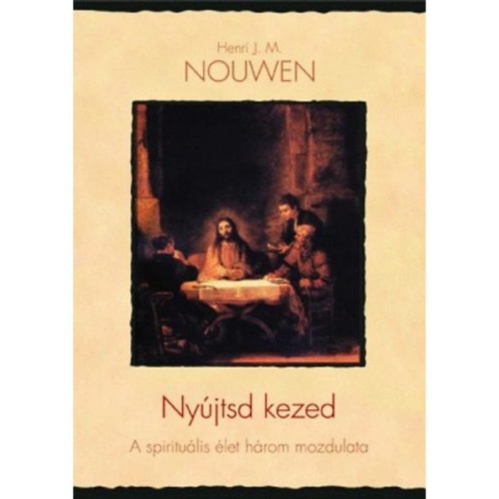 Ny&uacute;jtsd kezed - A spiritu&aacute;lis &eacute;let h&aacute;rom mozdulata - Henri J. Nouwen