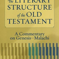 The Literary Structure of the Old Testament: A Commentary on Genesis-Malachi