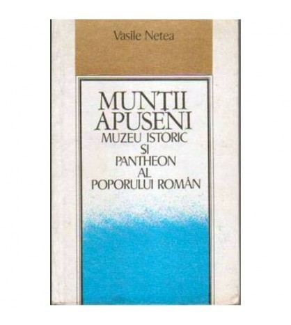 Vasile Netea - Munii Apuseni - Muzeul istoric si pantheon al