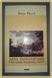 TOMA PAVEL&nbsp;-&nbsp;ARTA INDEPARTARII * ESEU DESPRE IMAGINATIA CLASICA